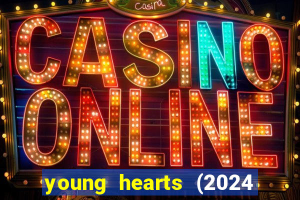 young hearts (2024 assistir online gratis)